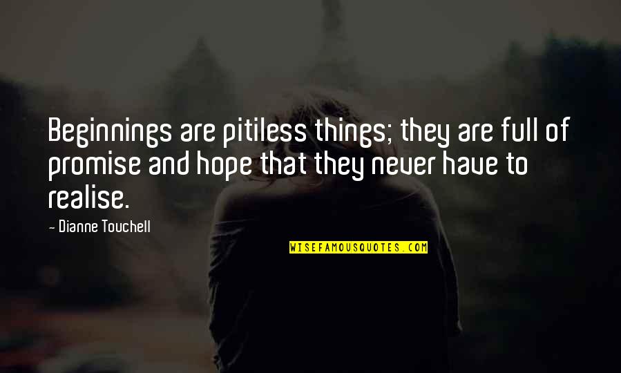 Kindding Quotes By Dianne Touchell: Beginnings are pitiless things; they are full of