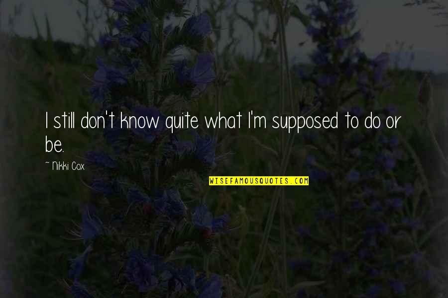 Kindelan Huber Quotes By Nikki Cox: I still don't know quite what I'm supposed