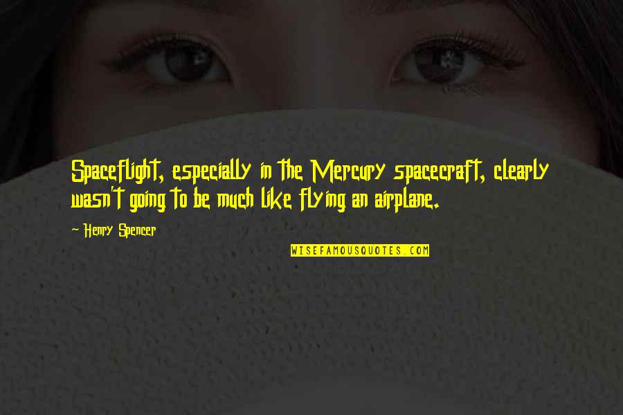 Kindelf Quotes By Henry Spencer: Spaceflight, especially in the Mercury spacecraft, clearly wasn't Kindelf Quotes By Henry Spencer: Spaceflight, especially in the Mercury spacecraft, clearly wasn't