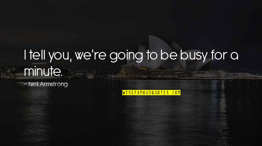 Kindelf Quotes By Neil Armstrong: I tell you, we're going to be busy Kindelf Quotes By Neil Armstrong: I tell you, we're going to be busy