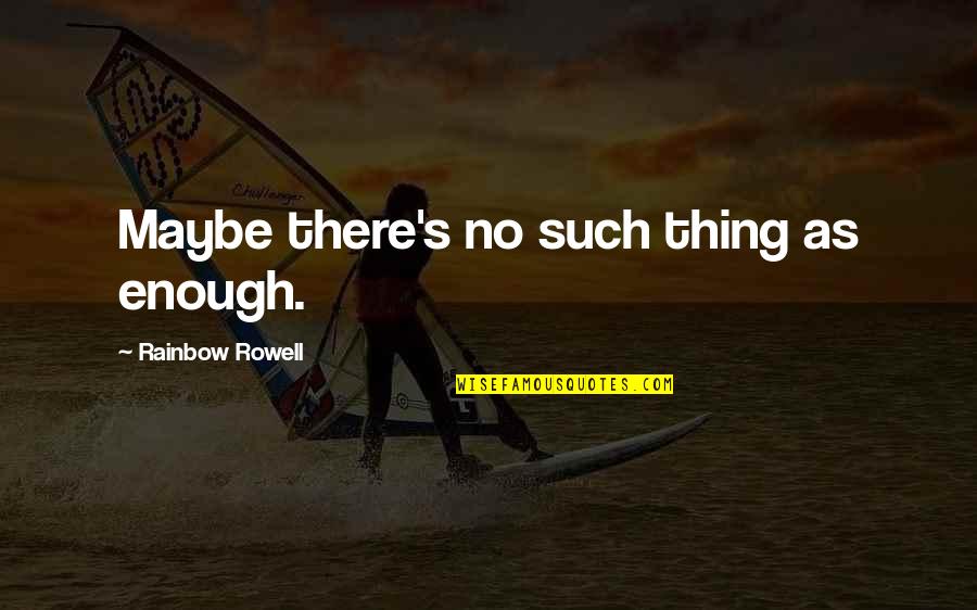 Kindelf Quotes By Rainbow Rowell: Maybe there's no such thing as enough. Kindelf Quotes By Rainbow Rowell: Maybe there's no such thing as enough.