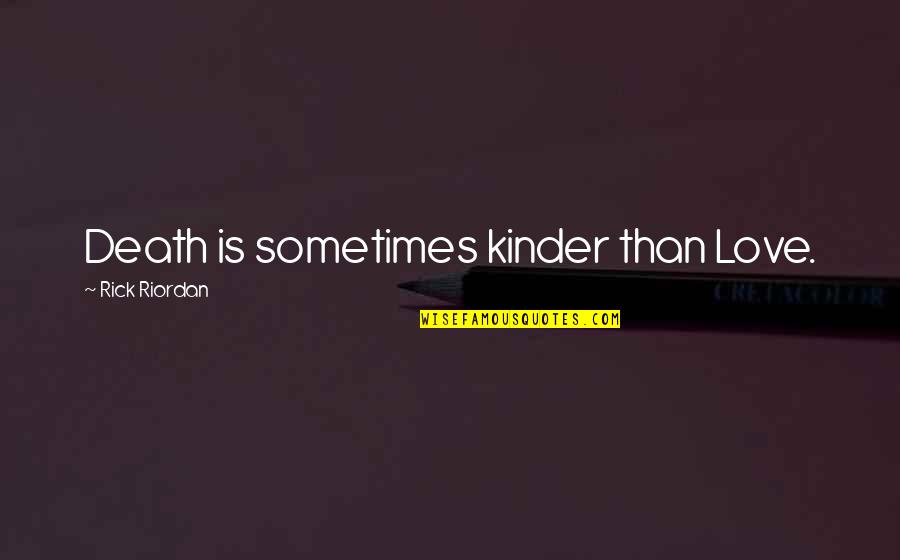 Kinder Love Quotes By Rick Riordan: Death is sometimes kinder than Love.