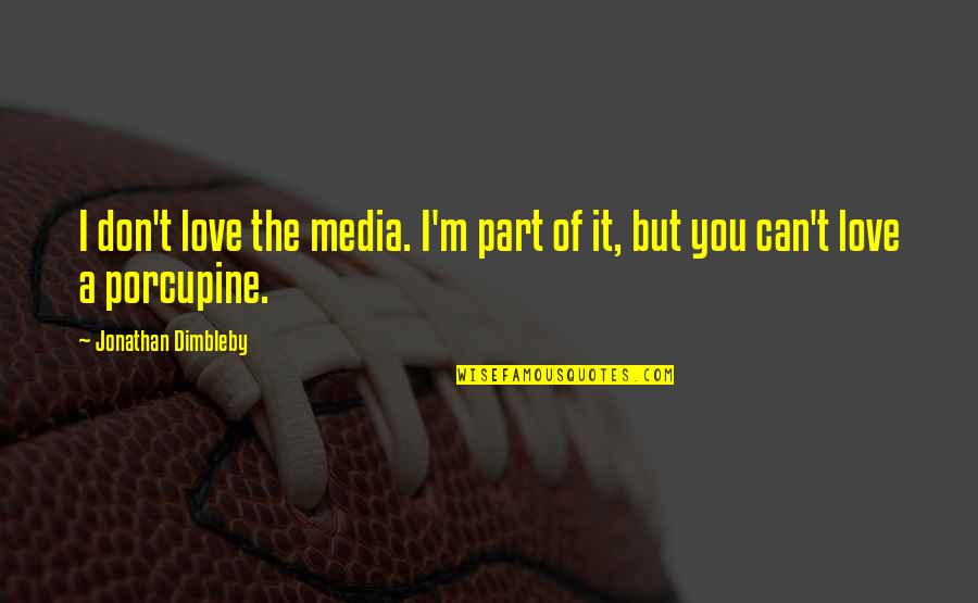 Kinderchor Leipzig Quotes By Jonathan Dimbleby: I don't love the media. I'm part of Kinderchor Leipzig Quotes By Jonathan Dimbleby: I don't love the media. I'm part of