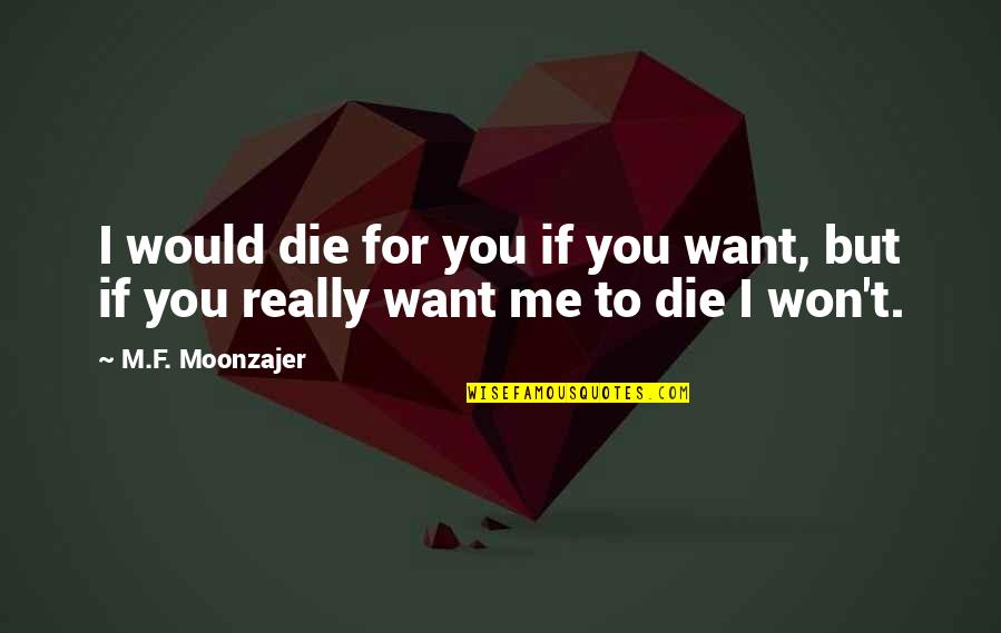 Kindergarten Nugget Quotes By M.F. Moonzajer: I would die for you if you want,