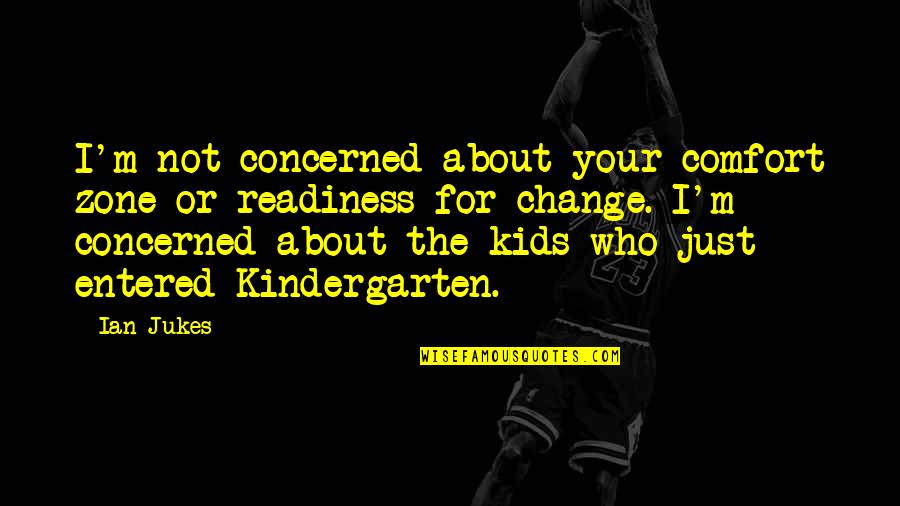 Kindergarten Readiness Quotes By Ian Jukes: I'm not concerned about your comfort zone or