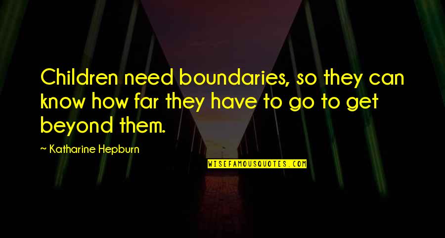Kindergarteners Or Kindergartners Quotes By Katharine Hepburn: Children need boundaries, so they can know how