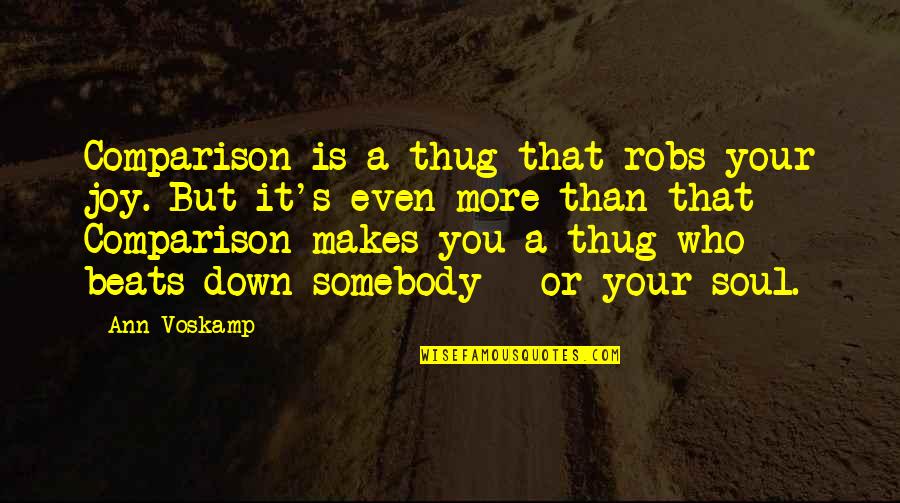 Kindergartens In The House Quotes By Ann Voskamp: Comparison is a thug that robs your joy. Kindergartens In The House Quotes By Ann Voskamp: Comparison is a thug that robs your joy.