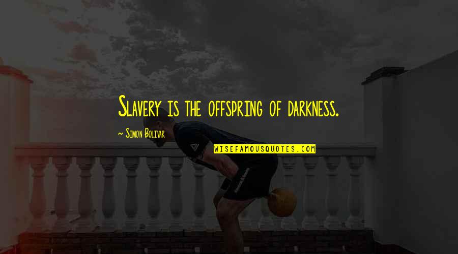 Kindergartens In The House Quotes By Simon Bolivar: Slavery is the offspring of darkness. Kindergartens In The House Quotes By Simon Bolivar: Slavery is the offspring of darkness.