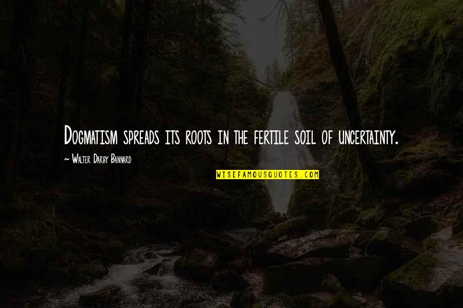 Kinderkrankheiten Quotes By Walter Darby Bannard: Dogmatism spreads its roots in the fertile soil