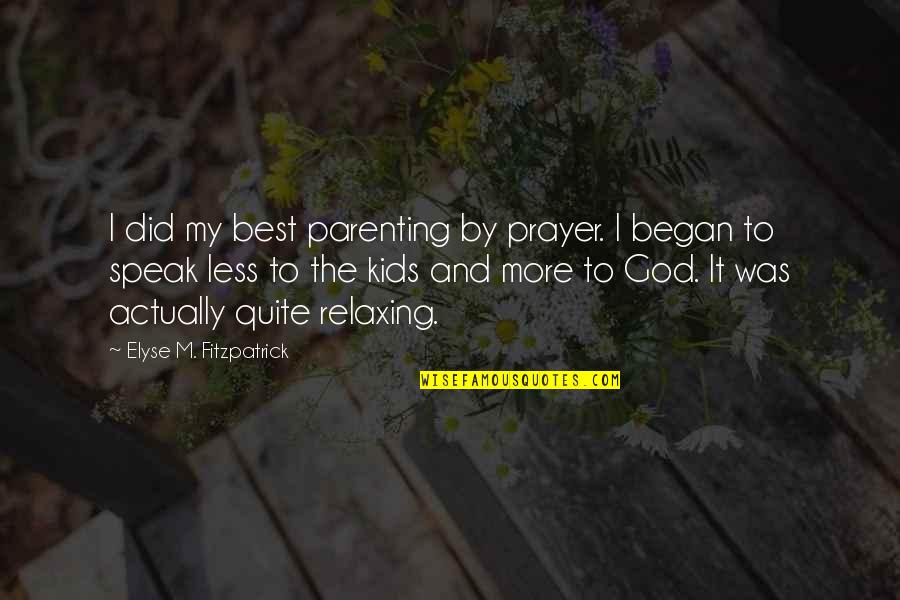 Kindermann Quotes By Elyse M. Fitzpatrick: I did my best parenting by prayer. I