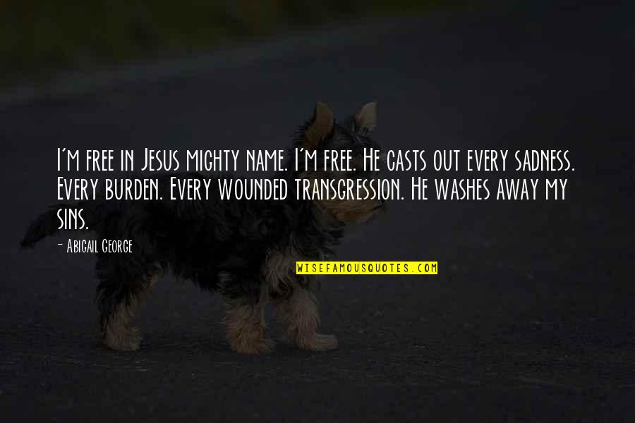 Kindermans Schrijnwerker Quotes By Abigail George: I'm free in Jesus mighty name. I'm free. Kindermans Schrijnwerker Quotes By Abigail George: I'm free in Jesus mighty name. I'm free.