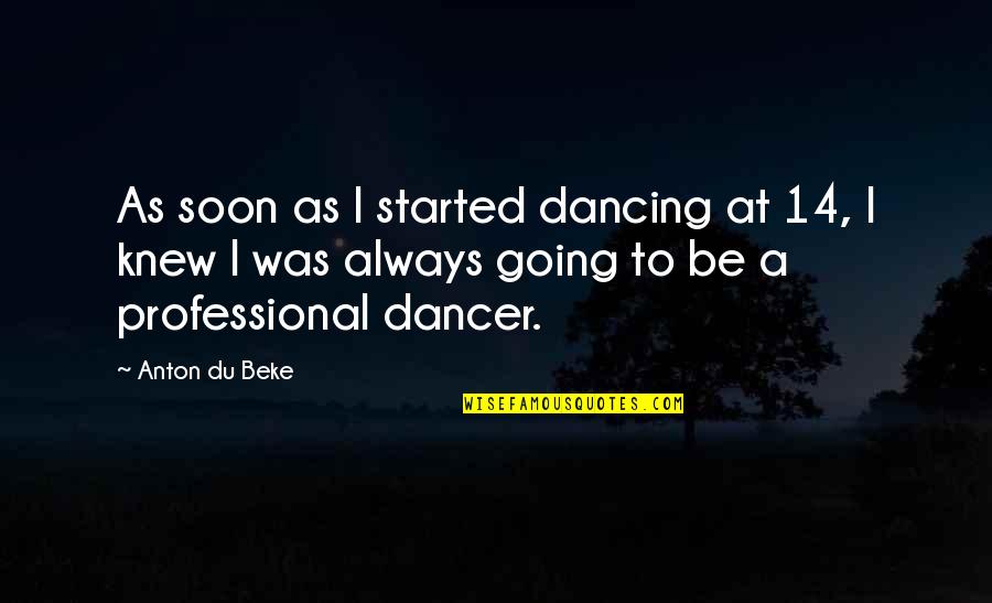 Kindermans Schrijnwerker Quotes By Anton Du Beke: As soon as I started dancing at 14, Kindermans Schrijnwerker Quotes By Anton Du Beke: As soon as I started dancing at 14,