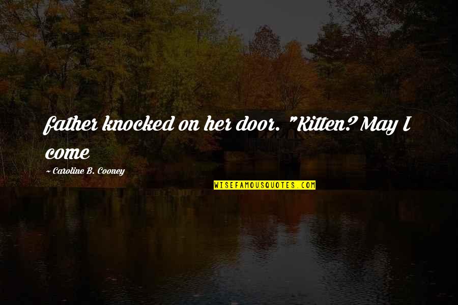 Kinders Meats Quotes By Caroline B. Cooney: father knocked on her door. "Kitten? May I Kinders Meats Quotes By Caroline B. Cooney: father knocked on her door. "Kitten? May I