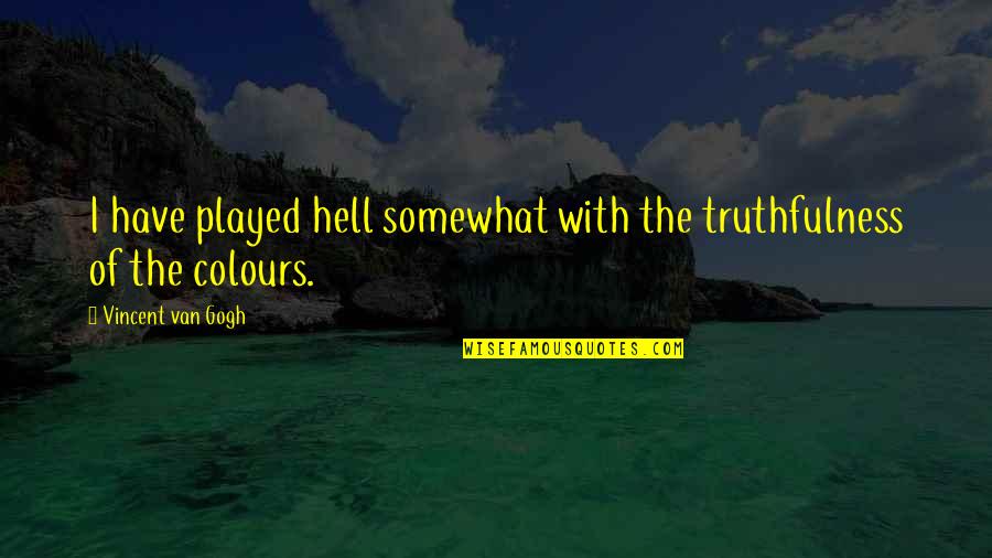 Kinders Meats Quotes By Vincent Van Gogh: I have played hell somewhat with the truthfulness Kinders Meats Quotes By Vincent Van Gogh: I have played hell somewhat with the truthfulness