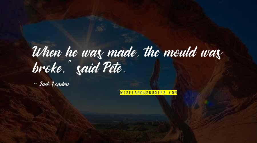 Kindertotenlieder Translation Quotes By Jack London: When he was made, the mould was broke," Kindertotenlieder Translation Quotes By Jack London: When he was made, the mould was broke,"
