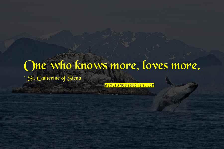 Kindertransport Book Quotes By St. Catherine Of Siena: One who knows more, loves more. Kindertransport Book Quotes By St. Catherine Of Siena: One who knows more, loves more.