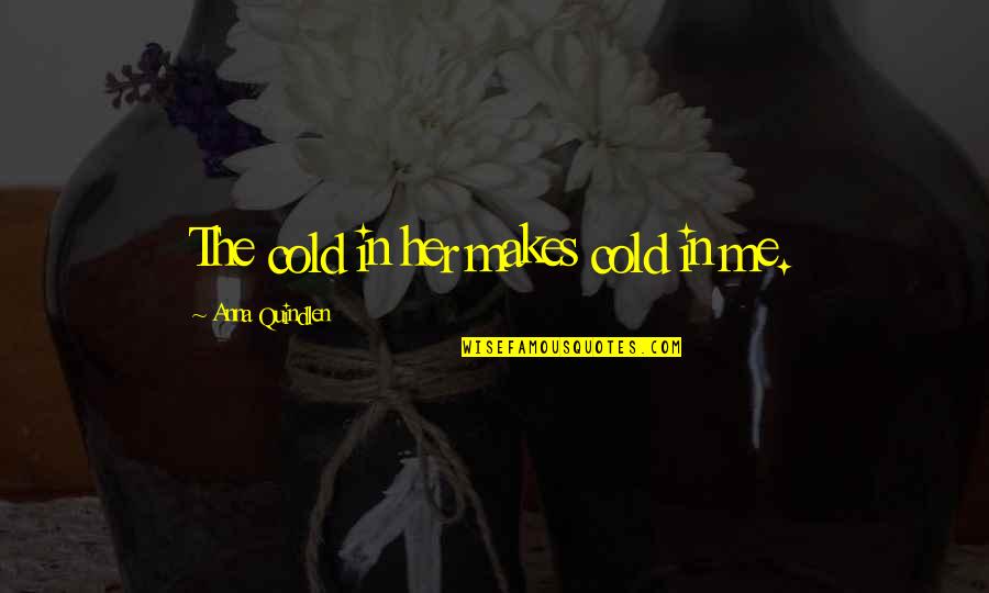 Kindest Friend Quotes By Anna Quindlen: The cold in her makes cold in me.