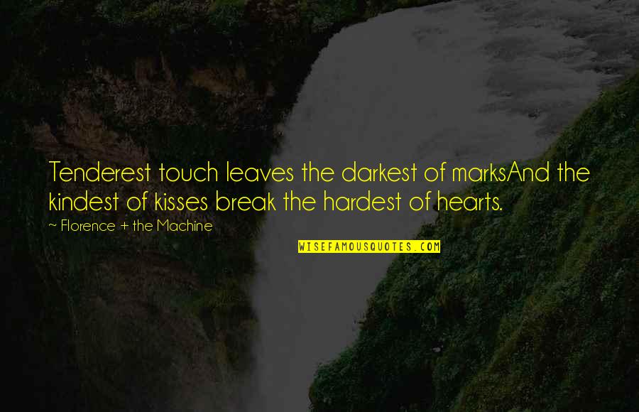 Kindest Hearts Quotes By Florence + The Machine: Tenderest touch leaves the darkest of marksAnd the Kindest Hearts Quotes By Florence + The Machine: Tenderest touch leaves the darkest of marksAnd the
