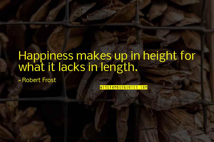 Kindgom Quotes By Robert Frost: Happiness makes up in height for what it