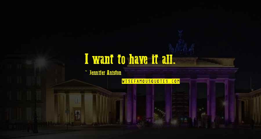 Kindhearted Quotes By Jennifer Aniston: I want to have it all. Kindhearted Quotes By Jennifer Aniston: I want to have it all.