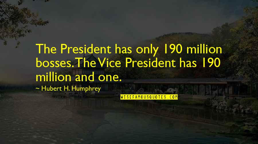 Kindheartedness Quotes By Hubert H. Humphrey: The President has only 190 million bosses. The Kindheartedness Quotes By Hubert H. Humphrey: The President has only 190 million bosses. The