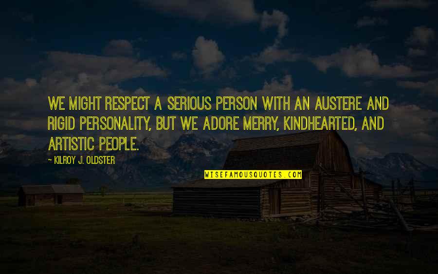 Kindheartedness Quotes By Kilroy J. Oldster: We might respect a serious person with an Kindheartedness Quotes By Kilroy J. Oldster: We might respect a serious person with an