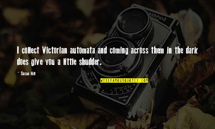 Kindi Quotes By Susan Hill: I collect Victorian automata and coming across them Kindi Quotes By Susan Hill: I collect Victorian automata and coming across them
