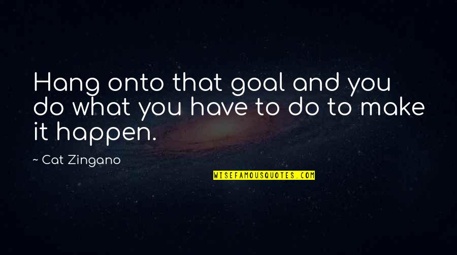 Kindir Supriz Quotes By Cat Zingano: Hang onto that goal and you do what