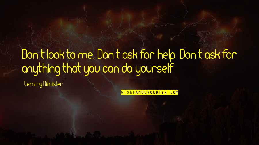 Kindjal Dune Quotes By Lemmy Kilmister: Don't look to me. Don't ask for help. Kindjal Dune Quotes By Lemmy Kilmister: Don't look to me. Don't ask for help.