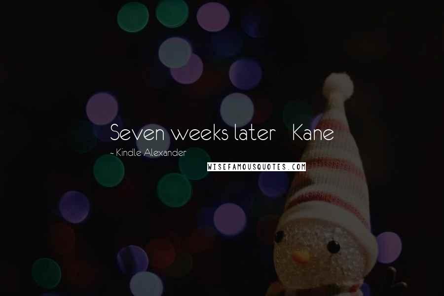 Kindle Alexander quotes: Seven weeks later Kane