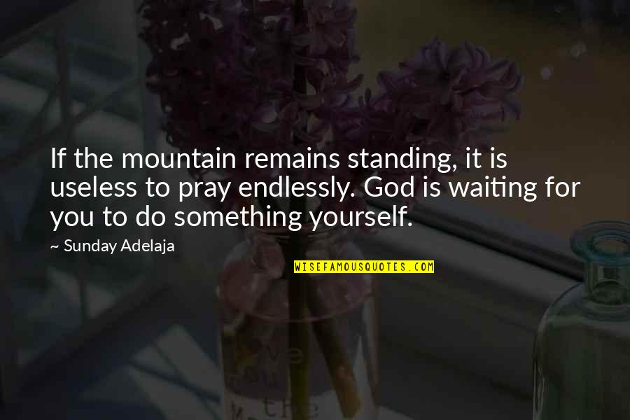 Kindle App Quotes By Sunday Adelaja: If the mountain remains standing, it is useless Kindle App Quotes By Sunday Adelaja: If the mountain remains standing, it is useless