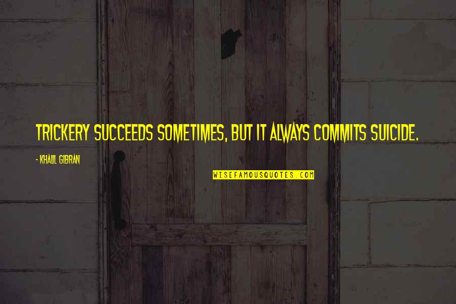 Kindle Edition Quotes By Khalil Gibran: Trickery succeeds sometimes, but it always commits suicide.