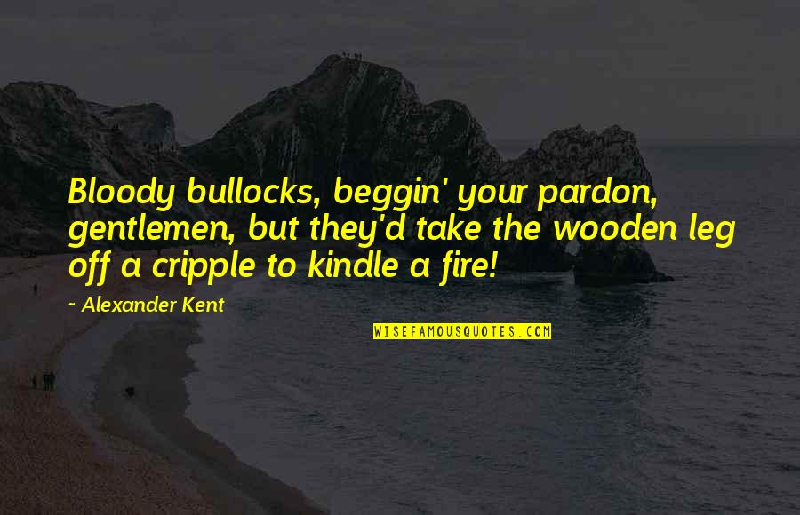 Kindle Fire Quotes By Alexander Kent: Bloody bullocks, beggin' your pardon, gentlemen, but they'd