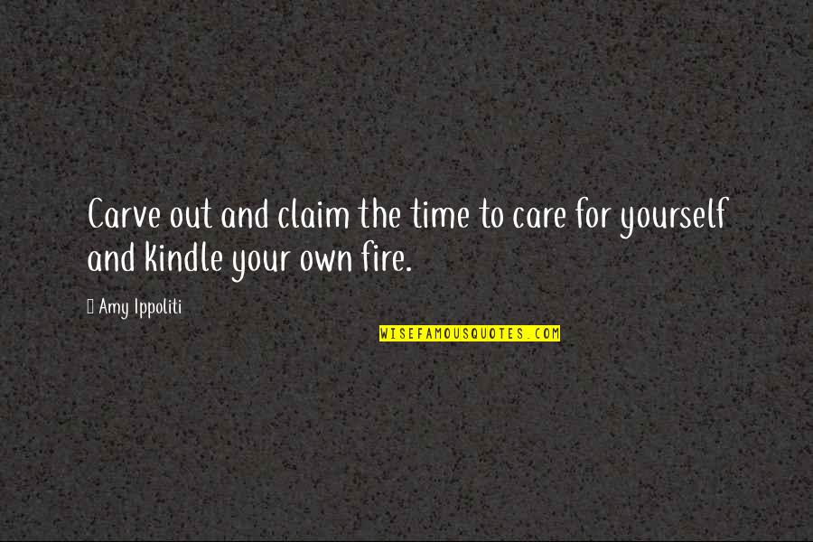 Kindle Fire Quotes By Amy Ippoliti: Carve out and claim the time to care