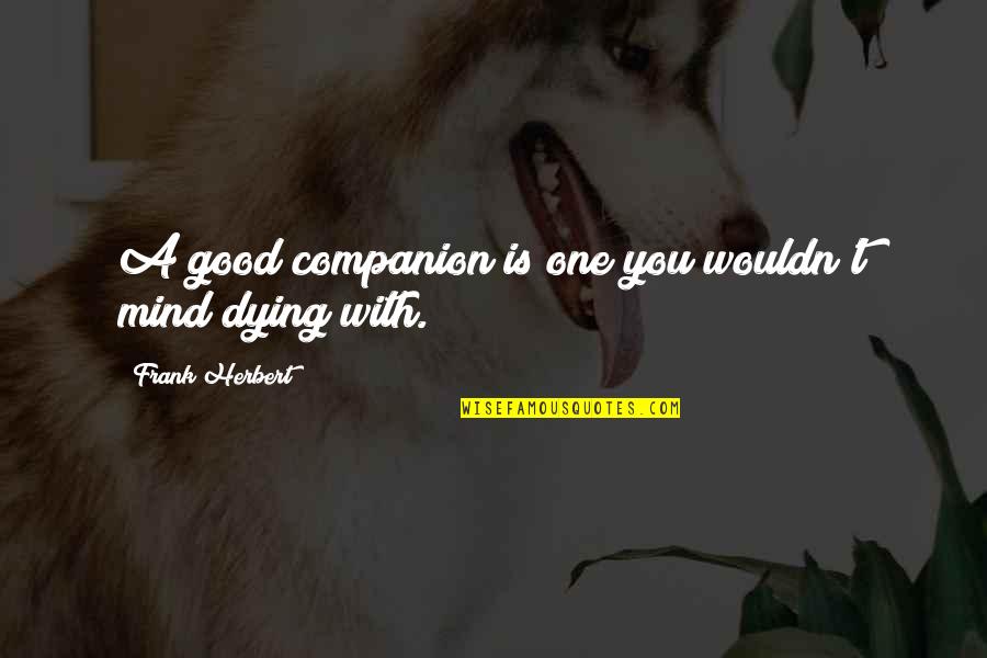 Kindle Fires Quotes By Frank Herbert: A good companion is one you wouldn't mind Kindle Fires Quotes By Frank Herbert: A good companion is one you wouldn't mind