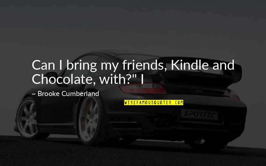 Kindle Quotes By Brooke Cumberland: Can I bring my friends, Kindle and Chocolate,