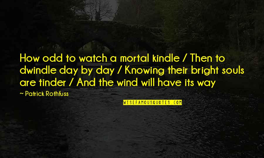 Kindle Quotes By Patrick Rothfuss: How odd to watch a mortal kindle /