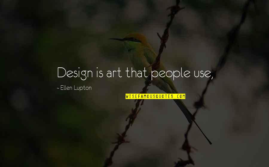 Kindleberger Charles Quotes By Ellen Lupton: Design is art that people use, Kindleberger Charles Quotes By Ellen Lupton: Design is art that people use,
