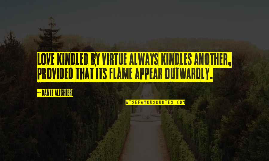 Kindled Quotes By Dante Alighieri: Love kindled by virtue always kindles another, provided