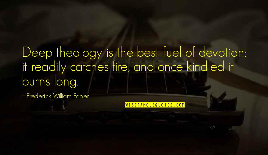 Kindled Quotes By Frederick William Faber: Deep theology is the best fuel of devotion;