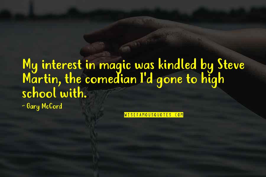 Kindled Quotes By Gary McCord: My interest in magic was kindled by Steve