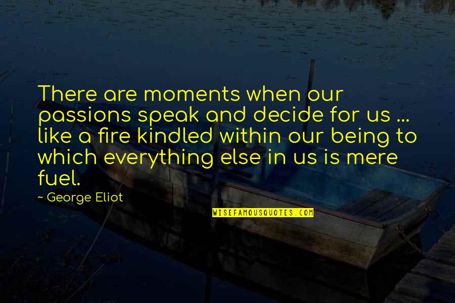 Kindled Quotes By George Eliot: There are moments when our passions speak and