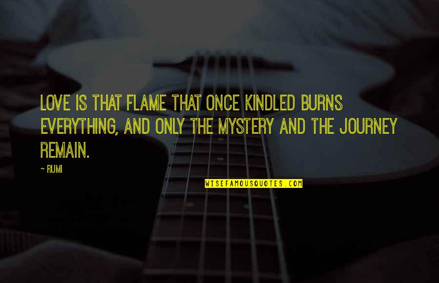 Kindled Quotes By Rumi: Love is that flame that once kindled burns Kindled Quotes By Rumi: Love is that flame that once kindled burns