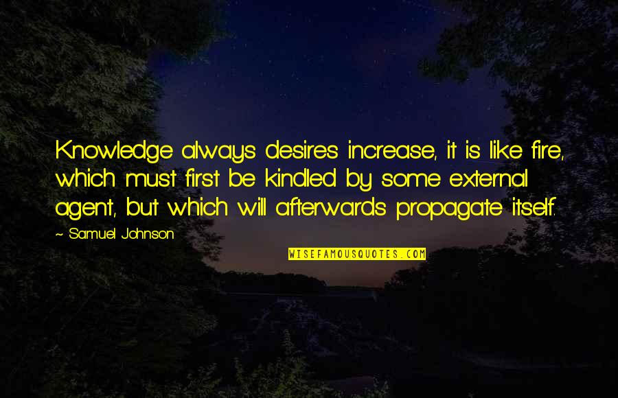 Kindled Quotes By Samuel Johnson: Knowledge always desires increase, it is like fire,