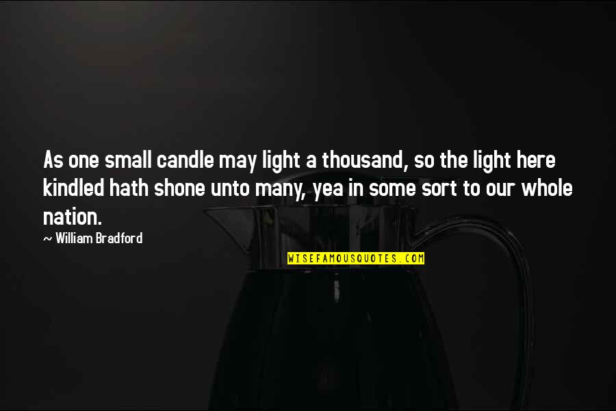 Kindled Quotes By William Bradford: As one small candle may light a thousand,