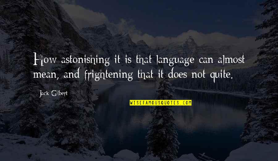 Kindlers Quotes By Jack Gilbert: How astonishing it is that language can almost Kindlers Quotes By Jack Gilbert: How astonishing it is that language can almost