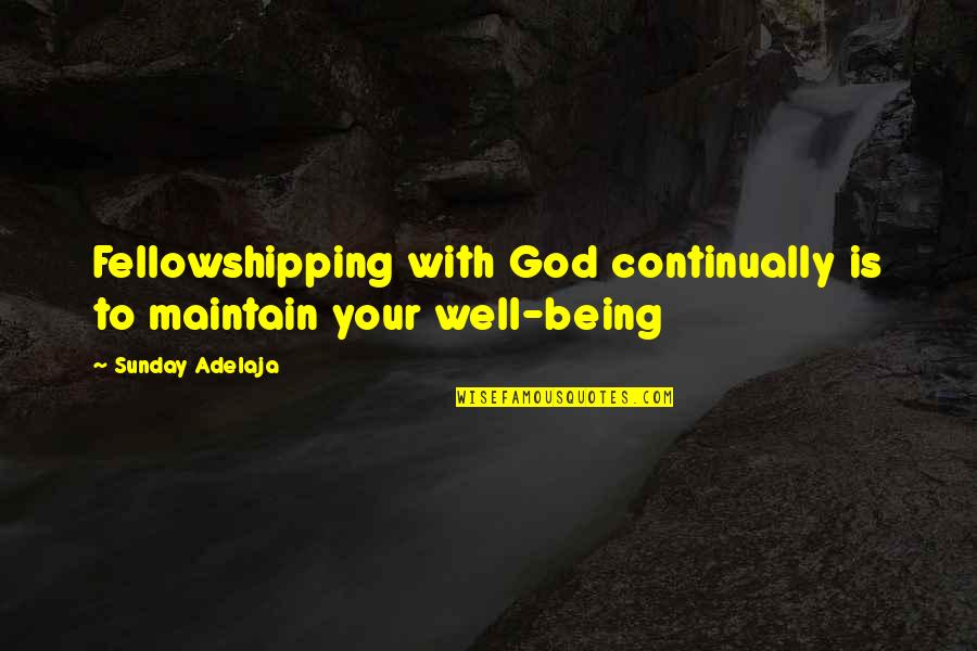 Kindlers Quotes By Sunday Adelaja: Fellowshipping with God continually is to maintain your Kindlers Quotes By Sunday Adelaja: Fellowshipping with God continually is to maintain your