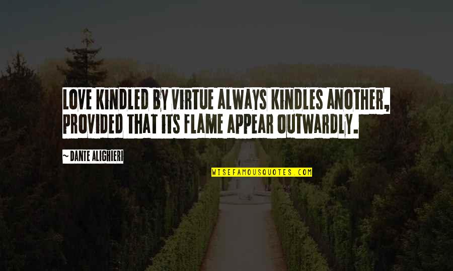 Kindles Quotes By Dante Alighieri: Love kindled by virtue always kindles another, provided