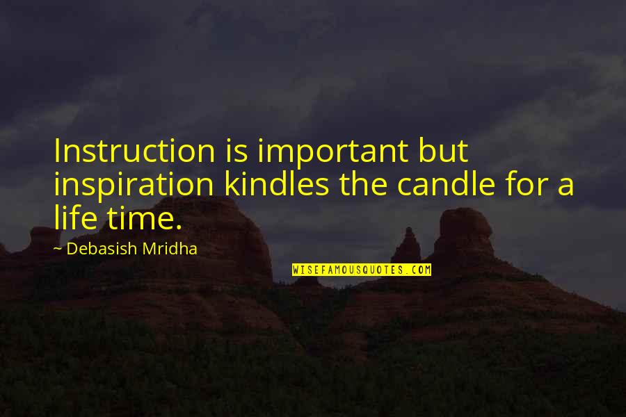 Kindles Quotes By Debasish Mridha: Instruction is important but inspiration kindles the candle