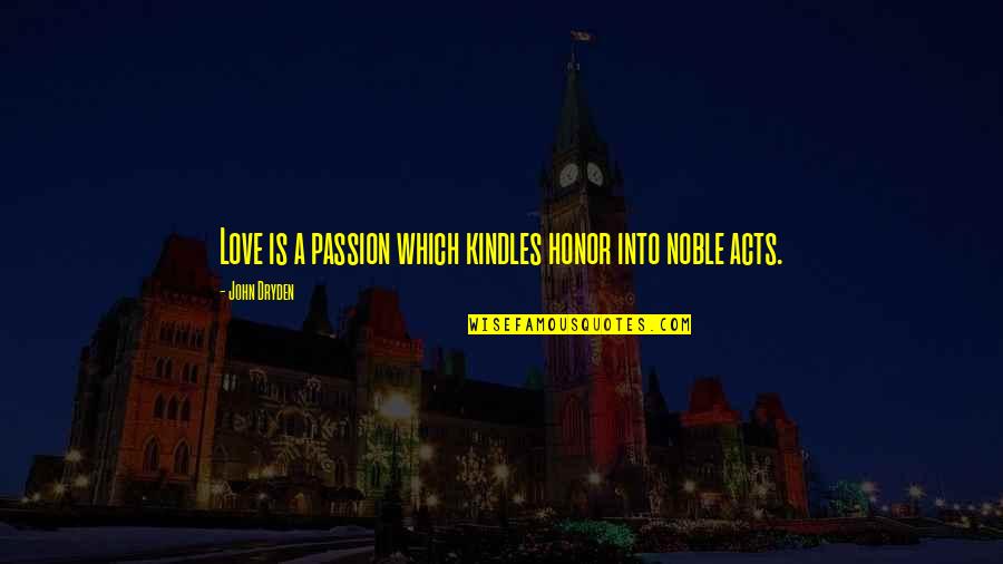 Kindles Quotes By John Dryden: Love is a passion which kindles honor into
